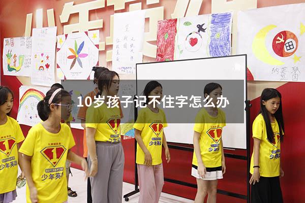 10岁孩子记不住字怎么办