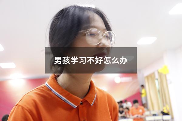 男孩学习不好怎么办